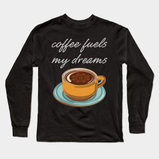 Coffee Fuels My Dreams Long Sleeve T-Shirt